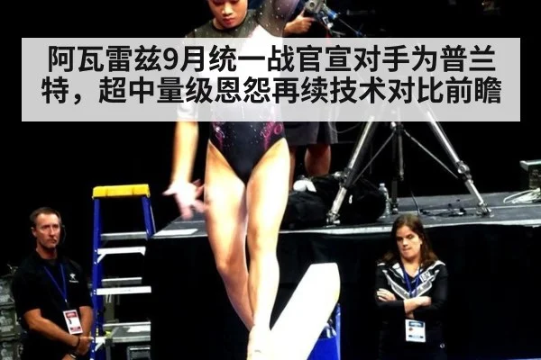阿瓦雷兹9月统一战官宣对手为普兰特，超中量级恩怨再续技术对比前瞻